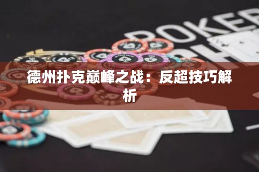 德州撲克巔峰之戰(zhàn)：反超技巧解析