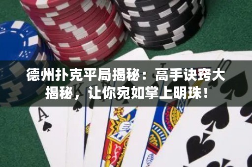 德州撲克平局揭秘：高手訣竅大揭秘，讓你宛如掌上明珠！