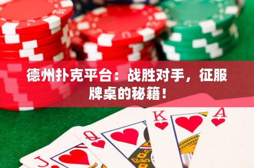 德州撲克平臺：戰(zhàn)勝對手，征服牌桌的秘籍！