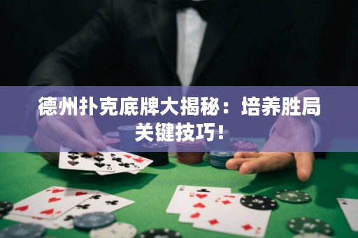德州撲克底牌大揭秘：培養(yǎng)勝局關(guān)鍵技巧！