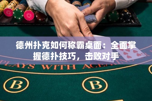 德州撲克如何稱霸桌面：全面掌握德?lián)浼记桑瑩魯?duì)手