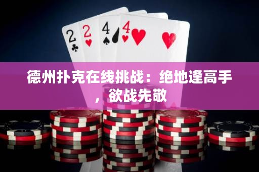 德州撲克在線挑戰(zhàn)：絕地逢高手，欲戰(zhàn)先敬