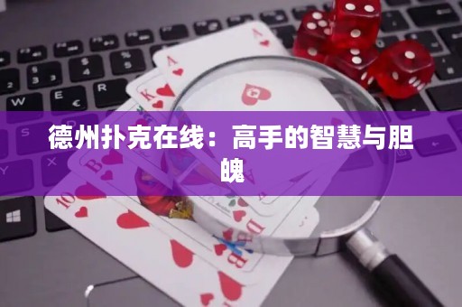 德州撲克在線：高手的智慧與膽魄