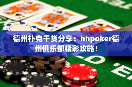 德州撲克干貨分享：hhpoker德州俱樂部精彩攻略！