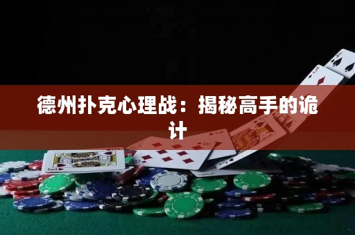德州撲克心理戰(zhàn)：揭秘高手的詭計(jì)