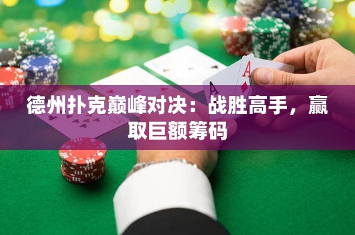 德州撲克巔峰對(duì)決：戰(zhàn)勝高手，贏取巨額籌碼