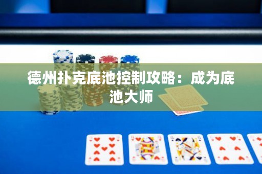 德州撲克底池控制攻略：成為底池大師