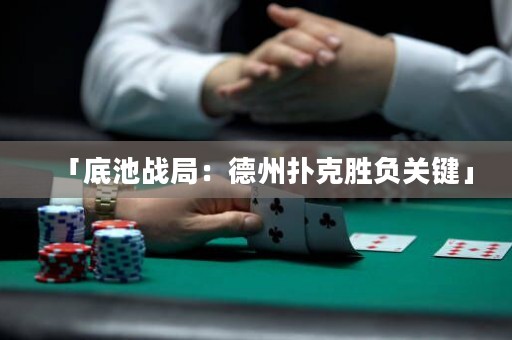 「底池戰(zhàn)局：德州撲克勝負(fù)關(guān)鍵」