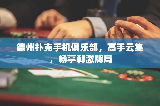 德州撲克手機(jī)俱樂(lè)部，高手云集，暢享刺激牌局