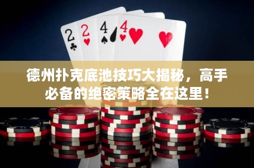 德州撲克底池技巧大揭秘，高手必備的絕密策略全在這里！