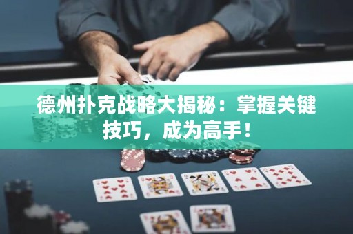德州撲克戰(zhàn)略大揭秘：掌握關(guān)鍵技巧，成為高手！