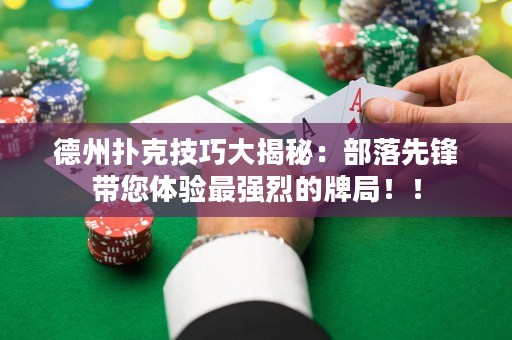 德州撲克技巧大揭秘：部落先鋒帶您體驗最強烈的牌局??！