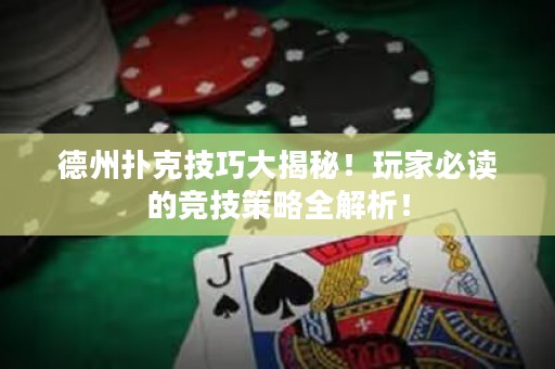 德州撲克技巧大揭秘！玩家必讀的競(jìng)技策略全解析！