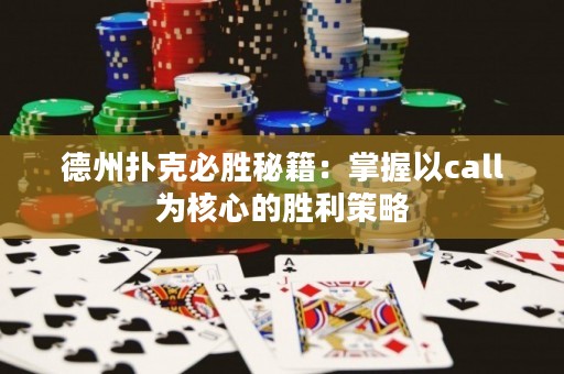 德州撲克必勝秘籍：掌握以call為核心的勝利策略