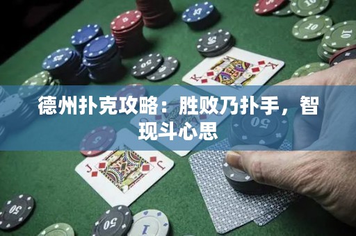 德州撲克攻略：勝敗乃撲手，智現(xiàn)斗心思