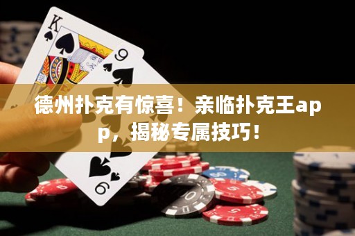 德州撲克有驚喜！親臨撲克王app，揭秘專屬技巧！