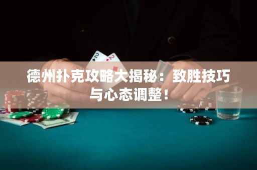 德州撲克攻略大揭秘：致勝技巧與心態(tài)調(diào)整！