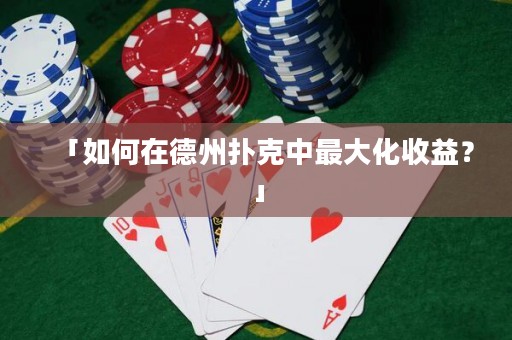 「如何在德州撲克中最大化收益？」
