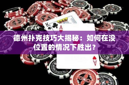 德州撲克技巧大揭秘：如何在沒位置的情況下勝出？