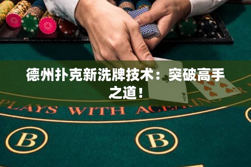 德州撲克新洗牌技術(shù)：突破高手之道！
