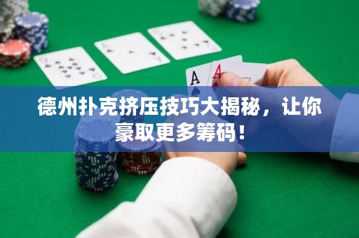 德州撲克擠壓技巧大揭秘，讓你豪取更多籌碼！