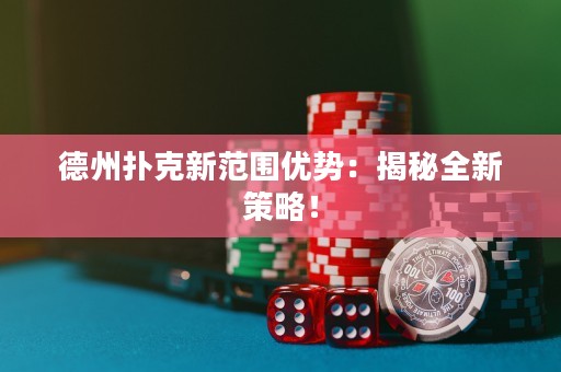 德州撲克新范圍優(yōu)勢：揭秘全新策略！