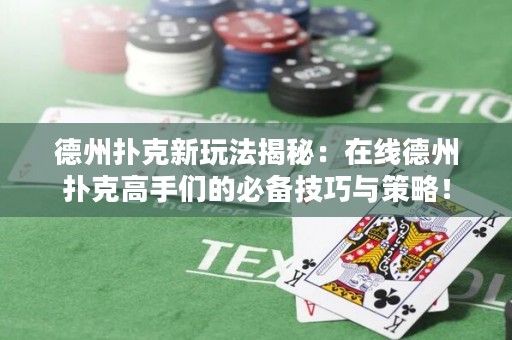 德州撲克新玩法揭秘：在線德州撲克高手們的必備技巧與策略！