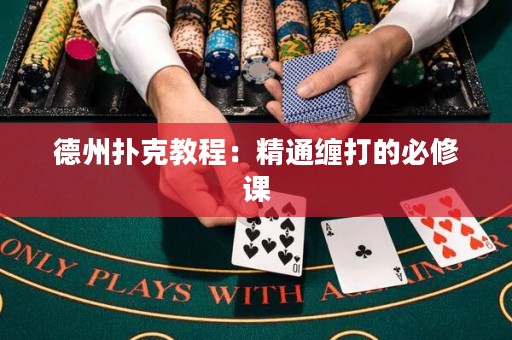 德州撲克教程：精通纏打的必修課