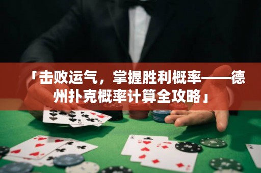 「擊敗運(yùn)氣，掌握勝利概率——德州撲克概率計(jì)算全攻略」