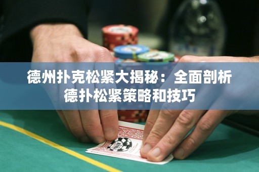德州撲克松緊大揭秘：全面剖析德?lián)渌删o策略和技巧
