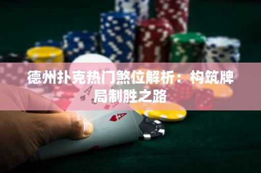 德州撲克熱門(mén)煞位解析：構(gòu)筑牌局制勝之路