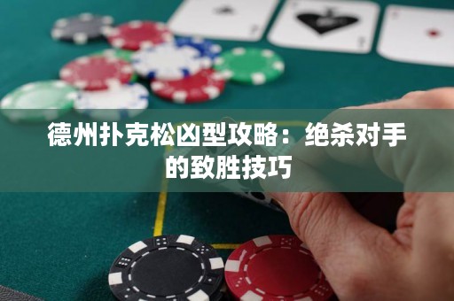 德州撲克松兇型攻略：絕殺對手的致勝技巧