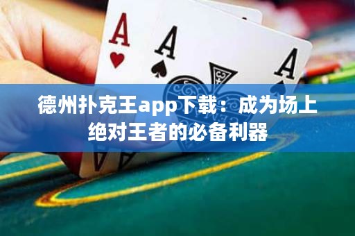 德州撲克王app下載：成為場上絕對王者的必備利器