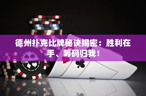 德州撲克比牌秘訣揭密：勝利在手、籌碼歸我！