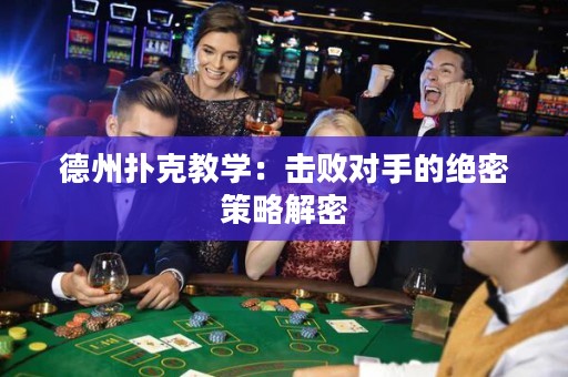 德州撲克教學(xué)：擊敗對(duì)手的絕密策略解密