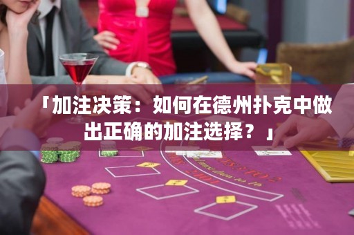 「加注決策：如何在德州撲克中做出正確的加注選擇？」