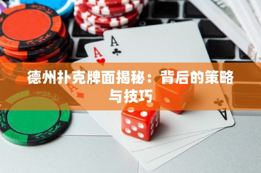 德州撲克牌面揭秘：背后的策略與技巧