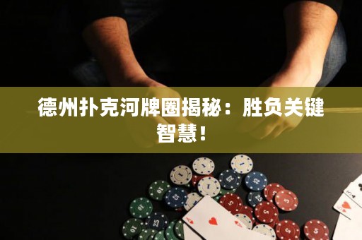 德州撲克河牌圈揭秘：勝負(fù)關(guān)鍵智慧！