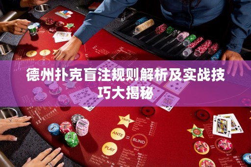 德州撲克盲注規(guī)則解析及實(shí)戰(zhàn)技巧大揭秘
