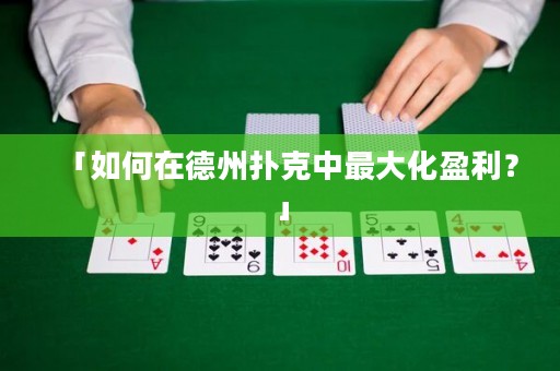 「如何在德州撲克中最大化盈利？」