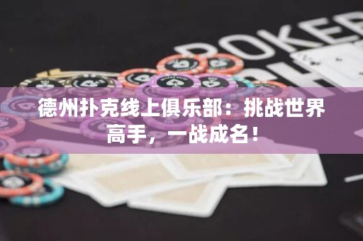 德州撲克線上俱樂部：挑戰(zhàn)世界高手，一戰(zhàn)成名！