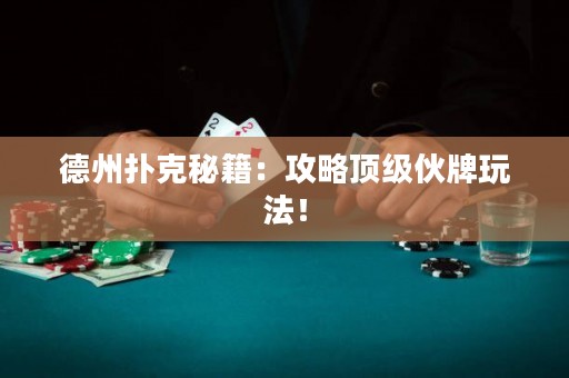德州撲克秘籍：攻略頂級(jí)伙牌玩法！