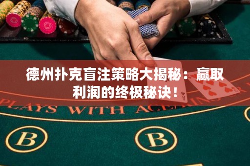 德州撲克盲注策略大揭秘：贏取利潤的終極秘訣！