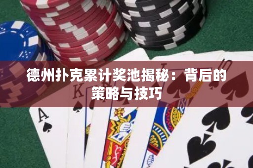 德州撲克累計獎池揭秘：背后的策略與技巧