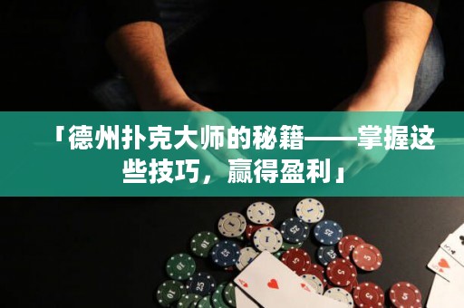 「德州撲克大師的秘籍——掌握這些技巧，贏得盈利」