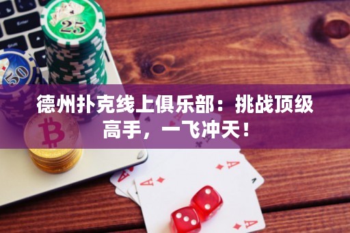 德州撲克線上俱樂部：挑戰(zhàn)頂級高手，一飛沖天！