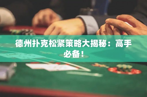 德州撲克松緊策略大揭秘：高手必備！