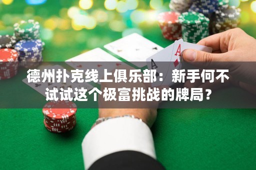 德州撲克線上俱樂部：新手何不試試這個極富挑戰(zhàn)的牌局？