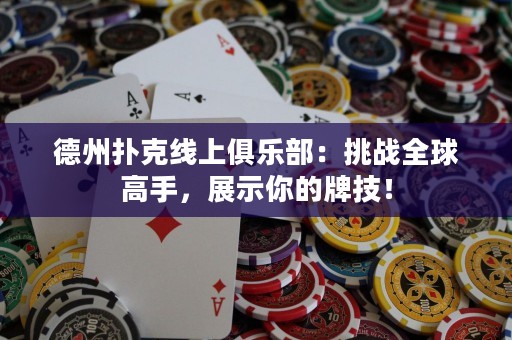 德州撲克線上俱樂部：挑戰(zhàn)全球高手，展示你的牌技！
