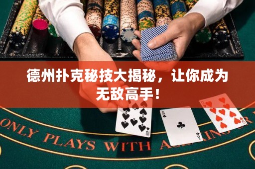 德州撲克秘技大揭秘，讓你成為無敵高手！